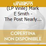 (LP Vinile) Mark E Smith - The Post Nearly Man lp vinile
