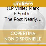 (LP Vinile) Mark E Smith - The Post Nearly Man vinile
