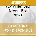 (LP Vinile) Bad News - Bad News lp vinile