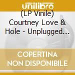 (LP Vinile) Courtney Love & Hole - Unplugged & More vinile