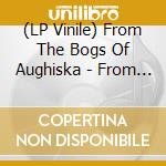 (LP Vinile) From The Bogs Of Aughiska - From The Bogs Of Aughiska lp vinile