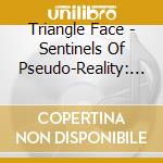 Triangle Face - Sentinels Of Pseudo-Reality: Interpretations Of Maelstrom cd musicale