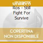 Ros - Still Fight For Survive cd musicale di Ros