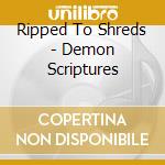 Ripped To Shreds - Demon Scriptures cd musicale