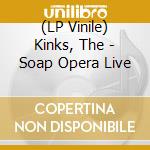 (LP Vinile) Kinks, The - Soap Opera Live lp vinile