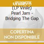 (LP Vinile) Pearl Jam - Bridging The Gap lp vinile