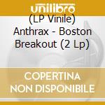 (LP Vinile) Anthrax - Boston Breakout (2 Lp) lp vinile