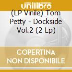 (LP Vinile) Tom Petty - Dockside Vol.2 (2 Lp) lp vinile