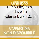 (LP Vinile) Yes - Live In Glasonbury (2 Lp) lp vinile