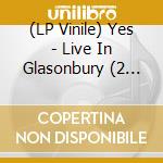 (LP Vinile) Yes - Live In Glasonbury (2 Lp) vinile
