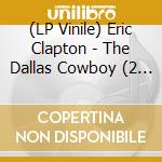 (LP Vinile) Eric Clapton - The Dallas Cowboy (2 Lp) cd
