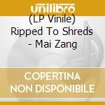 (LP Vinile) Ripped To Shreds - Mai Zang vinile