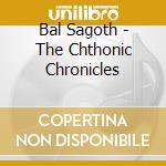 Bal Sagoth - The Chthonic Chronicles cd musicale