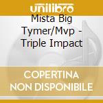 Mista Big Tymer/Mvp - Triple Impact cd