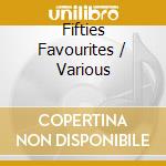 Fifties Favourites / Various cd musicale