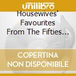 Housewives' Favourites From The Fifties (2 Cd) cd musicale di Various