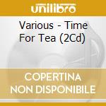 Various - Time For Tea (2Cd) cd