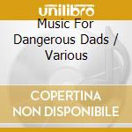 Music For Dangerous Dads / Various cd