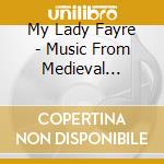 My Lady Fayre - Music From Medieval England cd