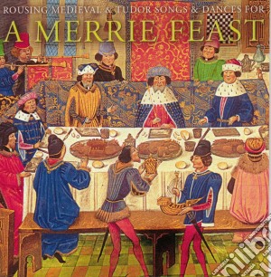 A Merrie Feast: Rousing Medieval & Tudor Songs & Dances cd musicale di Various