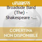 Broadside Band (The) - Shakespeare - Music, Songs And Dances From The Age cd musicale di Broadside Band (The)