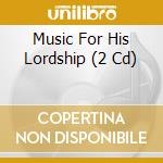 Music For His Lordship (2 Cd) cd musicale di River Productions