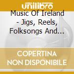 Music Of Ireland - Jigs, Reels, Folksongs And Ballads (2 Cd) cd musicale di Various
