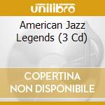 American Jazz Legends (3 Cd) cd musicale di River Productions