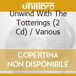 Unwind With The Totterings (2 Cd) / Various cd
