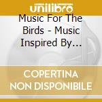 Music For The Birds - Music Inspired By Birds / Various cd