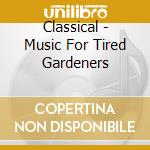 Classical - Music For Tired Gardeners cd