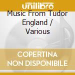 Music From Tudor England / Various cd musicale di River Productions