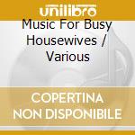 Music For Busy Housewives / Various cd