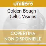 Golden Bough - Celtic Visions cd musicale di Golden Bough