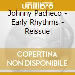 Johnny Pacheco - Early Rhythms - Reissue cd