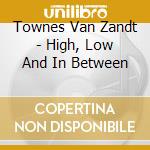 Townes Van Zandt - High, Low And In Between cd musicale di Van zandt townes