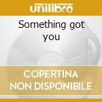Something got you cd