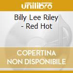 Billy Lee Riley - Red Hot cd musicale di Riley billy lee