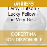 Leroy Hutson - Lucky Fellow - The Very Best Of.. cd musicale di Leroy Hutson