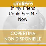 If My Friend Could See Me Now cd