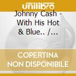 Johnny Cash - With His Hot & Blue.. / Sings The Songs cd musicale di CASH JOHNNY