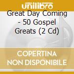 Great Day Coming - 50 Gospel Greats (2 Cd) cd musicale di Artisti Vari
