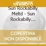 Sun Rockabilly Meltd - Sun Rockabilly Meltdown (3 Cd) cd
