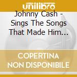 Johnny Cash - Sings The Songs That Made Him Famous cd musicale