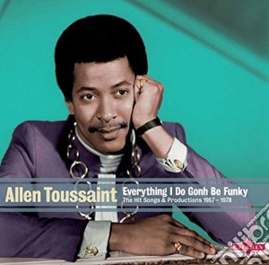Allen Toussaint - Everything I Do Gonh Be Funky - The Hit Songs & Productions 1957-1978 cd musicale