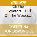 13th Floor Elevators - Bull Of The Woods (2 Cd) cd