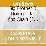 Big Brother & Holdin - Ball And Chain (2 Cd) cd musicale di ARTISTI VARI