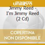 Jimmy Reed - I'm Jimmy Reed (2 Cd) cd musicale di Jimmy Reed