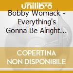 Bobby Womack - Everything's Gonna Be Alright (2 Cd) cd musicale di Bobby Womack
