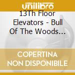 13Th Floor Elevators - Bull Of The Woods (2 Cd) cd